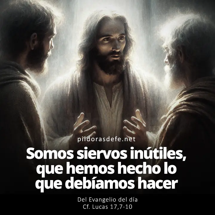 Evangelio del día, Lucas 17,7-10: Somos siervos inútiles, no hemos hecho más que lo que debíamos hacer